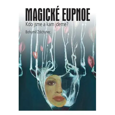 Magické eupnoe - Kdo jsme a kam jdeme? - Bohumil Ždichynec