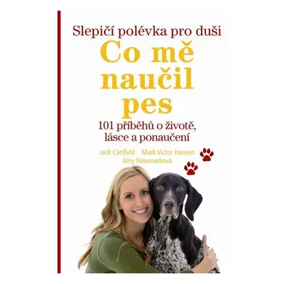 Slepičí polévka pro duši – Co mě naučil pes - 101 příběhů o životě, lásce a porozumění - Jack Ca