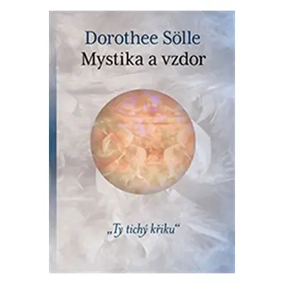 Mystika a vzdor "Ty tichý křiku" - Dorothee Sölle