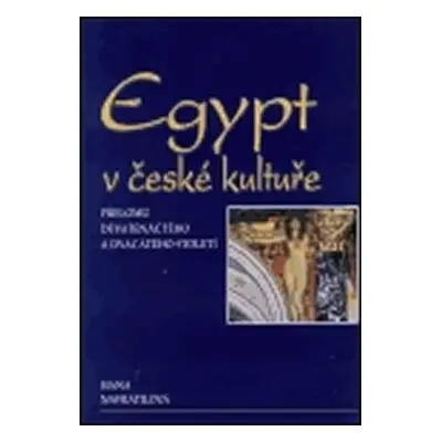 Egypt v české kultuře přelomu devatenáctého a dvacátého století - Hana Navrátilová