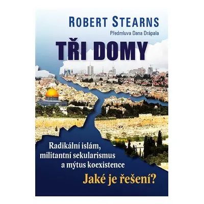 Tři domy - Radikální islám, militantní sekularismus a mýtus koexistence. Jaké je řešení? - Rober