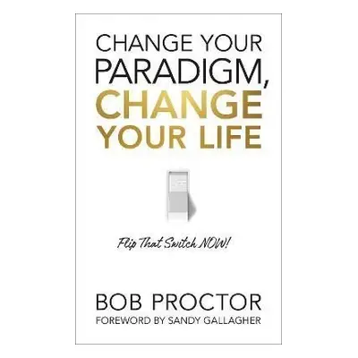 Change Your Paradigm, Change Your Life - Bob Proctor