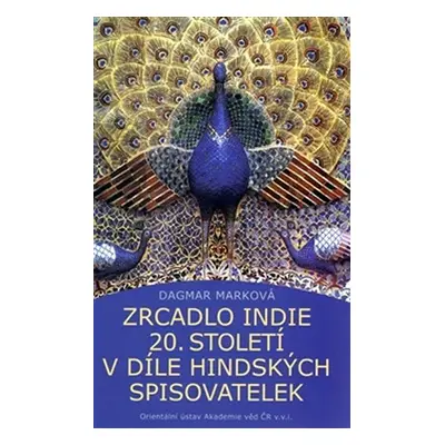 Zrcadlo Indie 20.století v díle hindských spisovatelek - Dagmar Marková