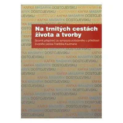 Na trnitých cestách života a tvorby - Sborník příspěvků ze sympozia pořádaného u příležitosti ži