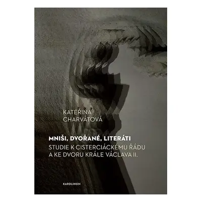 Mniši, dvořané, literáti - Studie k cisterciáckému řádu a ke dvoru krále Václava II. - Kateřina 