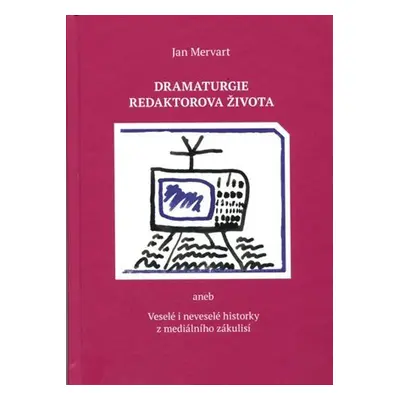 Dramaturgie redaktorova života aneb Veselé i neveselé historky z mediálního zákulisí - Jan Merva