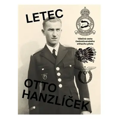 Letec Otto Hanzlíček - Válečná cesta československého stíhacího pilota - Matěj Hanauer