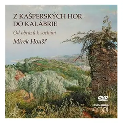 Z Kašperských Hor do Kalábrie - Od obrazů k sochám + DVD - Mirek Houšť