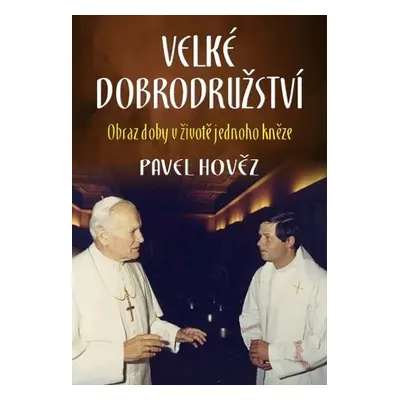 Velké dobrodružství - Obraz doby v životě jednoho kněze - Pavel Hověz