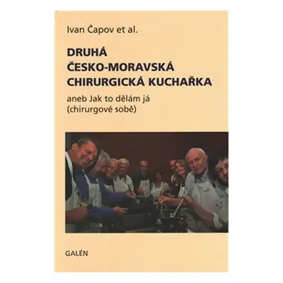 Druhá česko-moravská chirurgická kuchař aneb jak to dělám já (chirurgové sobě) - Ivan Čapov