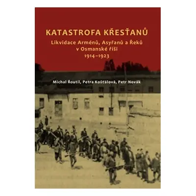 Katastrofa křesťanů - Likvidace Arménů, Asyřanů a Řeků v Osmanské říši v letech 1914-1923 - Petr