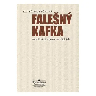 Falešný Kafka aneb literární vzpoury neviditelných - Kateřina Bečková