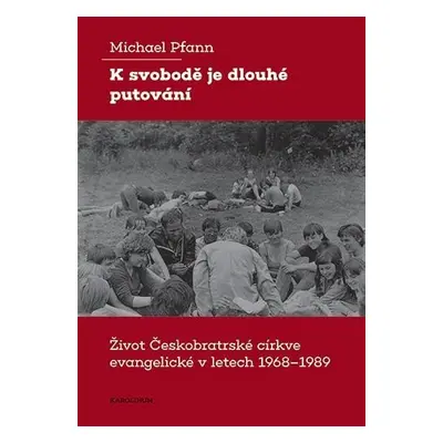 K svobodě je dlouhé putování - Život Českobratrské církve evangelické v letech 1968–1989 - Micha