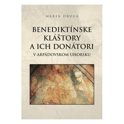 Benediktínske kláštory a ich donátori (slovensky) - Marek Druga