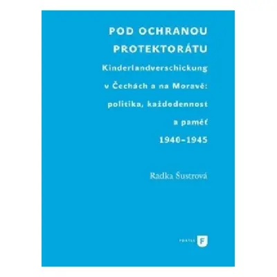 Pod ochranou protektorátu - Projekt Kinderlandverschickung v Čechách a na Moravě: politika, každ