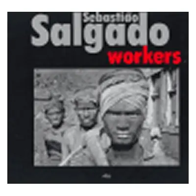 Workers - Sebastiao Salgado