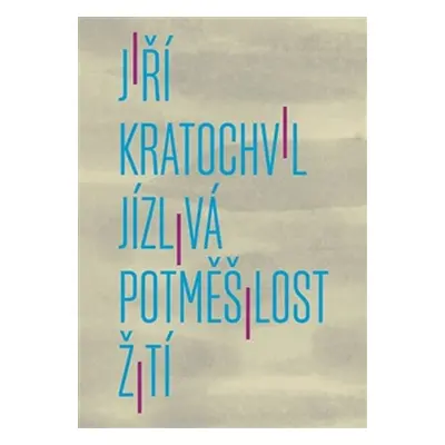 Jízlivá potměšilost žití - Jiří Kratochvil