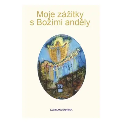 Moje zážitky s Božími anděly - Ladislava Čapková