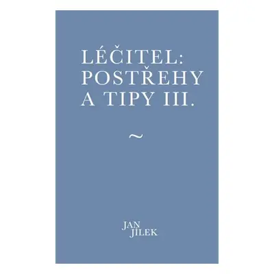 Léčitel: Postřehy a tipy III. - Jan Jílek