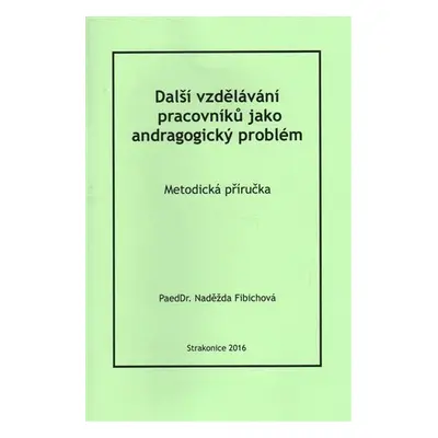 Další vzdělávání pracovníků jako andragogický problém - Naděžda Fibichová