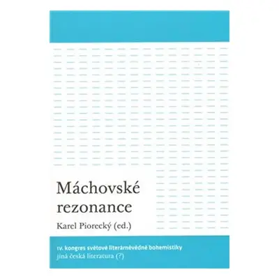 Máchovské rezonance - IV. kongres světové literárněvědné bohemistiky: Jiná česká literatura (?) 