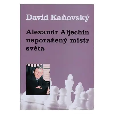 Alexandr Alechin, neporažený mistr světa - David Dejf Kaňovský