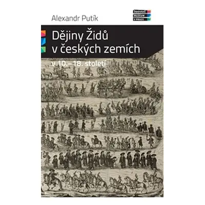 Dějiny Židů v českých zemích v 10. - 18. století - Alexandr Putík