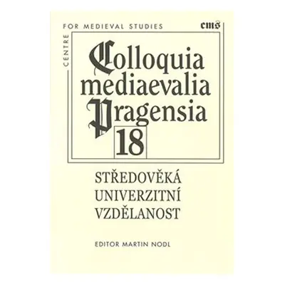 Středověká univerzitní vzdělanost - Colloquia mediaevalia Pragensia 18 - Martin Nodl