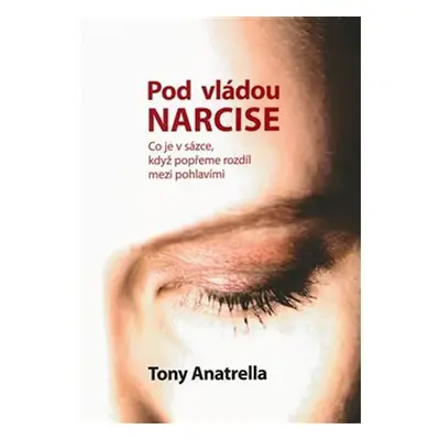 Pod nadvládou Narcise - Co je v sázce, když popřeme rodíl mezi pohlavími - Tony Anatrella