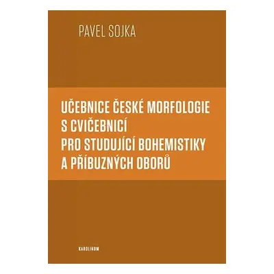 Učebnice české morfologie s cvičebnicí pro studující bohemistiky a příbuzných oborů - Pavel Sojk