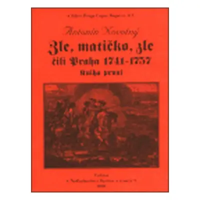 Zle, matičko, zle čili Praha 1741-1757. Kniha první - Antonín Novotný