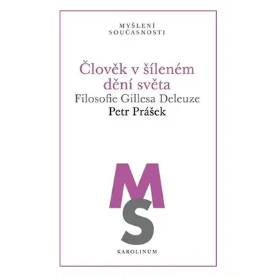 Člověk v šíleném dění světa - Filosofie Gillesa Deleuze - Petr Prášek