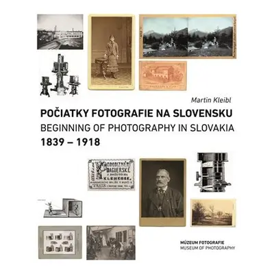 Počiatky fotografie na Slovensku 1839-1918 / Beginnings of Photography in Slovakia 1839-1918 (sl