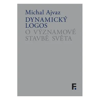 Dynamický logos - O významové stavbě světa - Michal Ajvaz