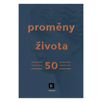 Proměny života - Rozhovory 50 osobností - Týdeník Echo