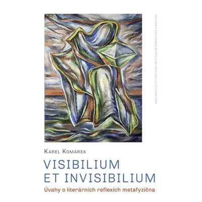 Visibilium et invisibilium - Úvahy o literárních reflexích metafyzična - Karel Komárek