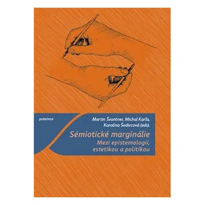 Sémiotické marginálie - Mezi epistemologií, estetikou a politikou - Michal Karľa