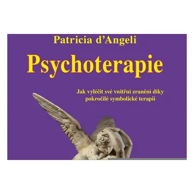 Psychoterapie - Jak vyléčit své vnitřní zranění díky pokročilé symbolické terapii - Patricia d´A