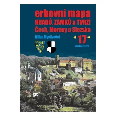 Erbovní mapa hradů, zámků a tvrzí Čech, Moravy a Slezska 17 - Milan Mysliveček