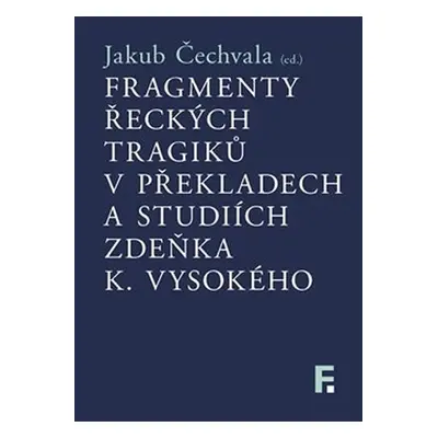 Fragmenty řeckých tragiků v překladech a studiích Zdeňka K. Vysokého - Jakub Čechvala