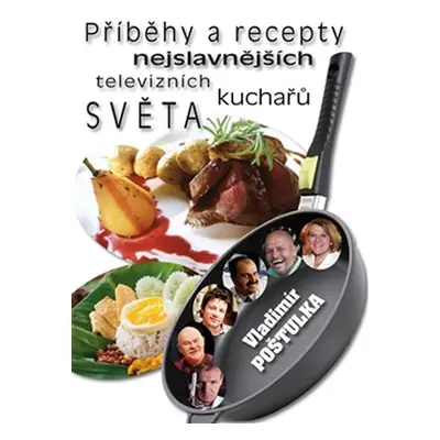 Příběhy a recepty nejslavnějších televizních kuchařů světa - Vladimír Poštulka