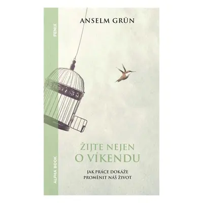 Žijte nejen o víkendu - Jak práce dokáže proměnit náš život - Anselm Grün