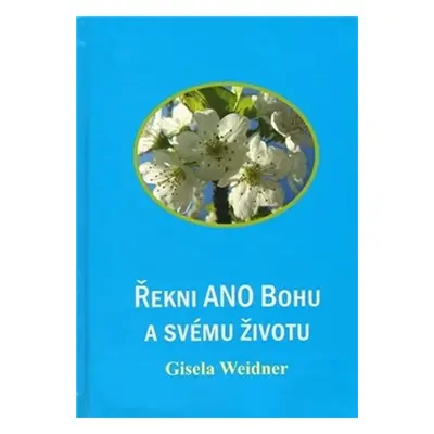 Řekni ANO Bohu a svému životu - Gisela Weidner