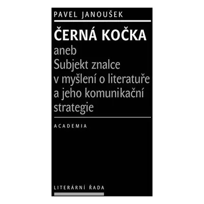 Černá kočka aneb Subjekt znalce v myšlení o literatuře a jeho komunikační strategie - Pavel Jano