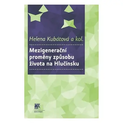 Mezigenerační proměny způsobu života na Hlučínsku - Helena Kubátová