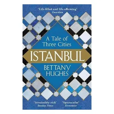 Istanbul : A Tale of Three Cities - Bettany Hughes