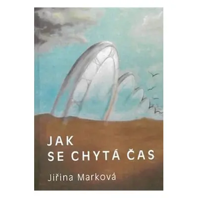 Jak se chytá čas - Jiřina Marková