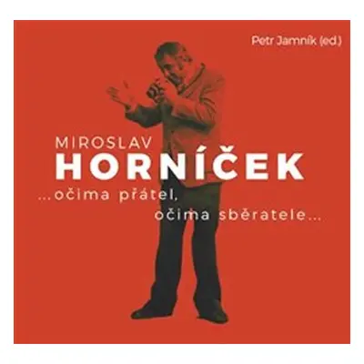 Miroslav Horníček ...očima přátel, očima sběratele... - Petr Jamník