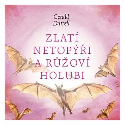 Zlatí netopýři a růžoví holubi - CDmp3 (Čte Aleš Procházka) - Gerald Durrell