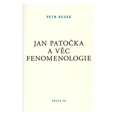 Jan Patočka a věc fenomenologie - Spisy VI. - Petr Rezek